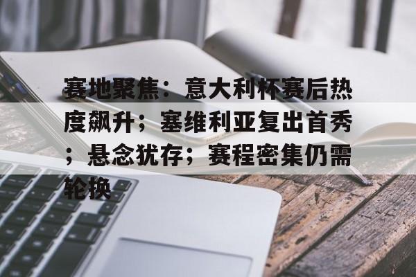 赛地聚焦：意大利杯赛后热度飙升；塞维利亚复出首秀；悬念犹存；赛程密集仍需轮换的简单介绍-九游互动体验